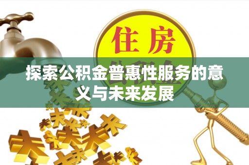 任城探索公积金普惠性服务的意义与未来发展