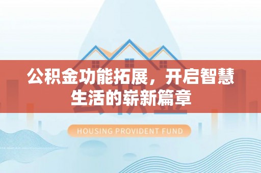 任城公积金功能拓展，开启智慧生活的崭新篇章