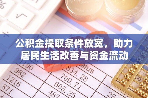 任城公积金提取条件放宽，助力居民生活改善与资金流动