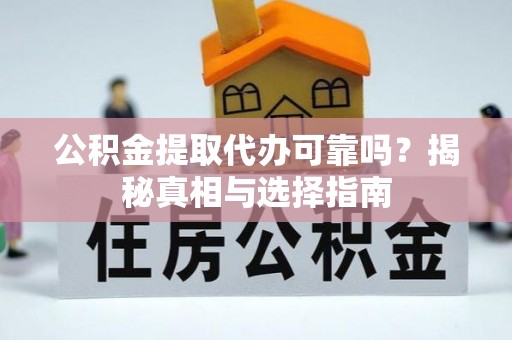 任城公积金提取代办可靠吗？揭秘真相与选择指南