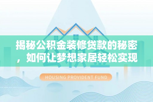 任城揭秘公积金装修贷款的秘密，如何让梦想家居轻松实现？