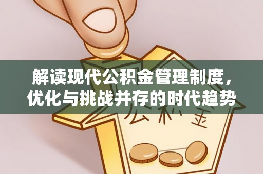 任城解读现代公积金管理制度，优化与挑战并存的时代趋势