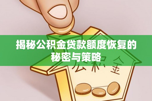 任城揭秘公积金贷款额度恢复的秘密与策略