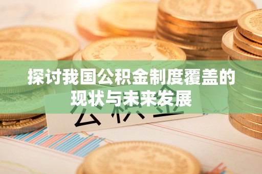 任城探讨我国公积金制度覆盖的现状与未来发展