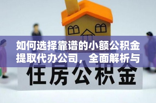 任城如何选择靠谱的小额公积金提取代办公司，全面解析与实用指南