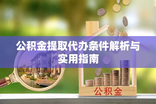 任城公积金提取代办条件解析与实用指南