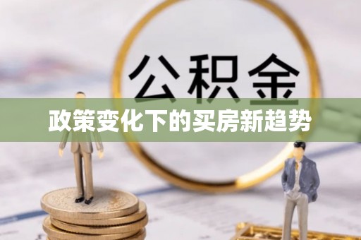任城政策变化下的买房新趋势