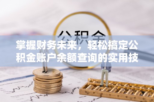 任城掌握财务未来，轻松搞定公积金账户余额查询的实用技巧