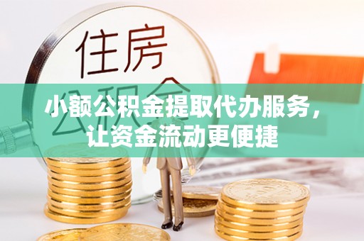 任城小额公积金提取代办服务，让资金流动更便捷