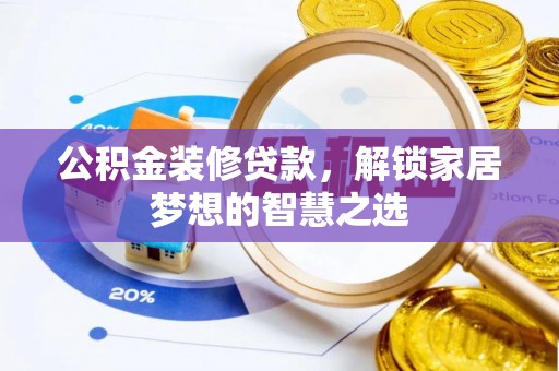 任城公积金装修贷款，解锁家居梦想的智慧之选