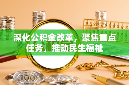任城深化公积金改革，聚焦重点任务，推动民生福祉