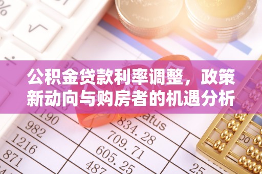 任城公积金贷款利率调整，政策新动向与购房者的机遇分析