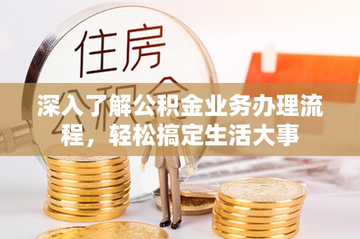 任城深入了解公积金业务办理流程，轻松搞定生活大事