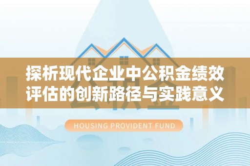 任城探析现代企业中公积金绩效评估的创新路径与实践意义