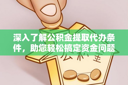 任城深入了解公积金提取代办条件，助您轻松搞定资金问题