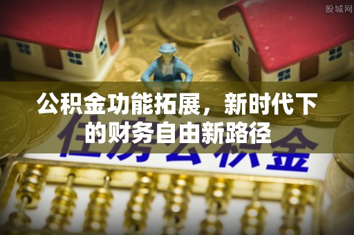 任城公积金功能拓展，新时代下的财务自由新路径