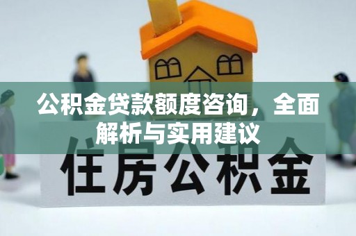 任城公积金贷款额度咨询，全面解析与实用建议