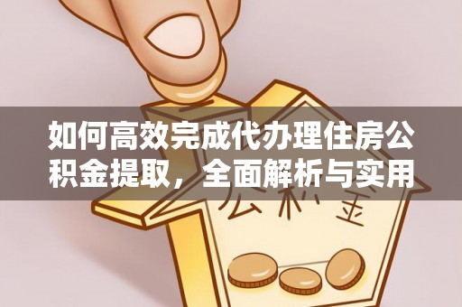 任城如何高效完成代办理住房公积金提取，全面解析与实用技巧
