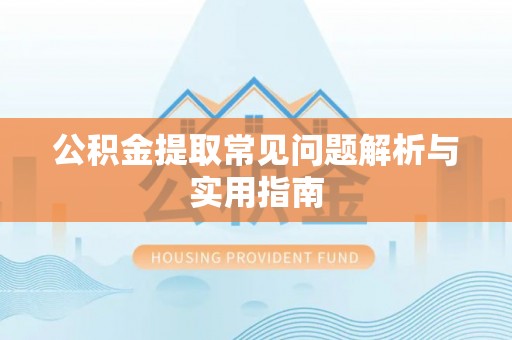 任城公积金提取常见问题解析与实用指南