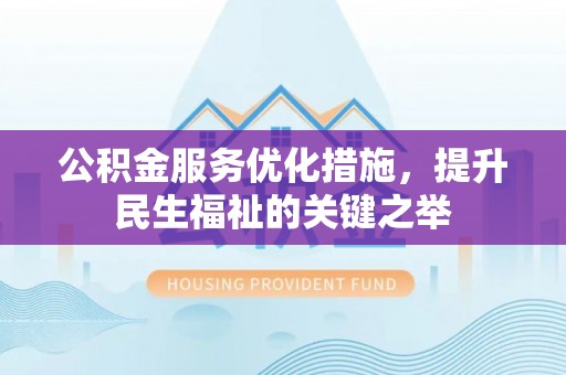 任城公积金服务优化措施，提升民生福祉的关键之举