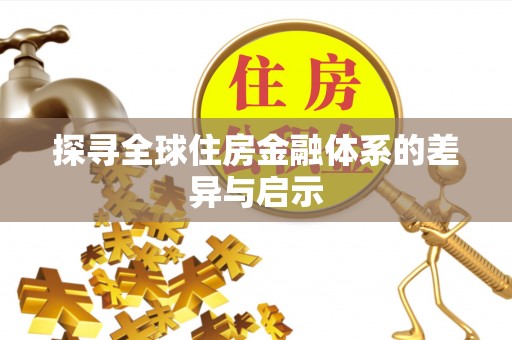 任城探寻全球住房金融体系的差异与启示