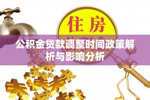 任城公积金贷款调整时间政策解析与影响分析