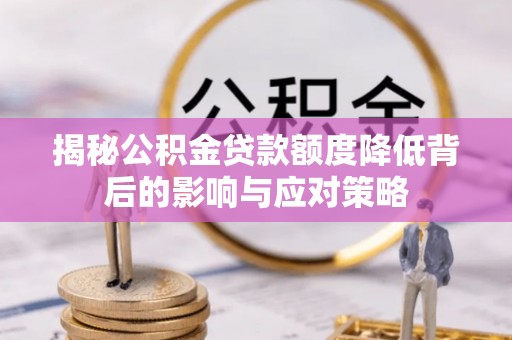 任城揭秘公积金贷款额度降低背后的影响与应对策略
