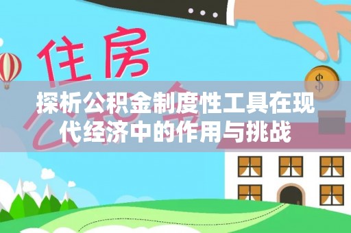任城探析公积金制度性工具在现代经济中的作用与挑战