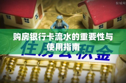 任城购房银行卡流水的重要性与使用指南