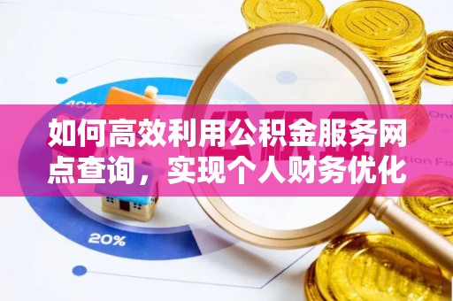 任城如何高效利用公积金服务网点查询，实现个人财务优化