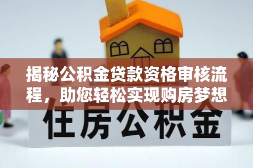 任城揭秘公积金贷款资格审核流程，助您轻松实现购房梦想