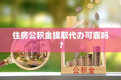 任城住房公积金提取代办可靠吗？