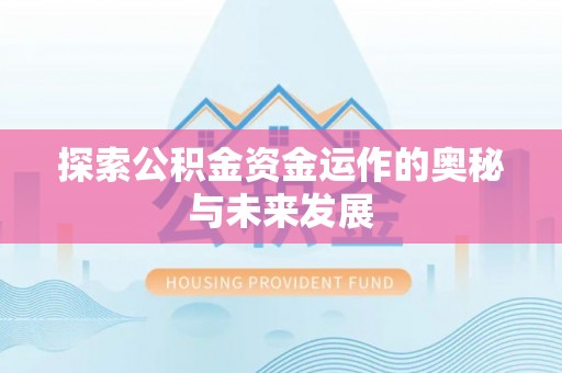 任城探索公积金资金运作的奥秘与未来发展