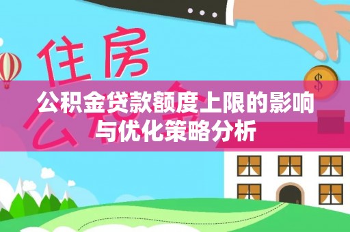 任城公积金贷款额度上限的影响与优化策略分析