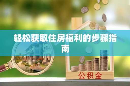 任城轻松获取住房福利的步骤指南
