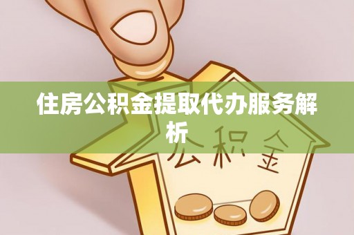 任城住房公积金提取代办服务解析