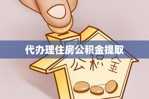 任城代办理住房公积金提取