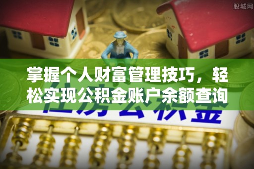 任城掌握个人财富管理技巧，轻松实现公积金账户余额查询与规划