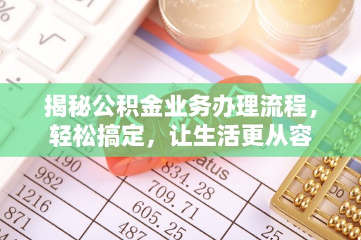 任城揭秘公积金业务办理流程，轻松搞定，让生活更从容