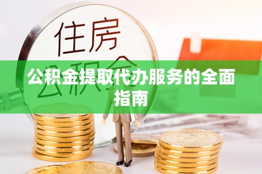 任城公积金提取代办服务的全面指南