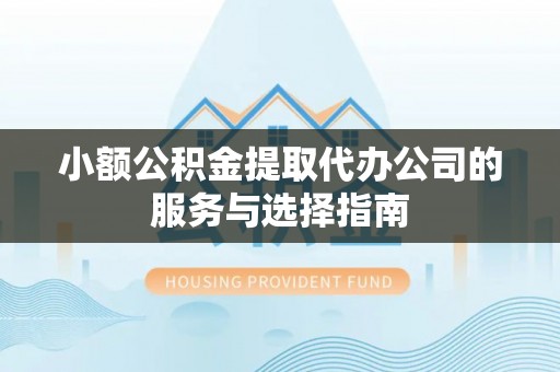 任城小额公积金提取代办公司的服务与选择指南