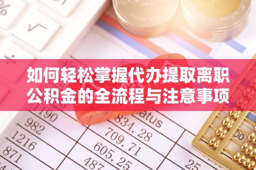 任城如何轻松掌握代办提取离职公积金的全流程与注意事项