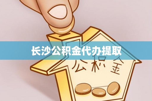 任城长沙公积金代办提取