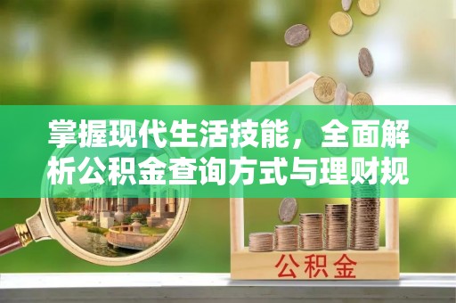 任城掌握现代生活技能，全面解析公积金查询方式与理财规划