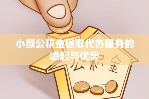 任城小额公积金提取代办服务的崛起与优势