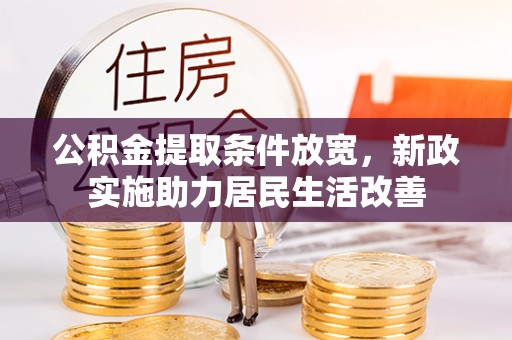 任城公积金提取条件放宽，新政实施助力居民生活改善