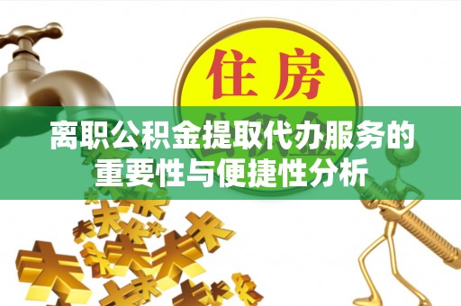 任城离职公积金提取代办服务的重要性与便捷性分析