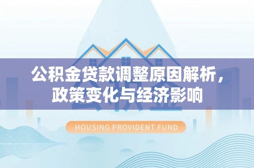 任城公积金贷款调整原因解析，政策变化与经济影响