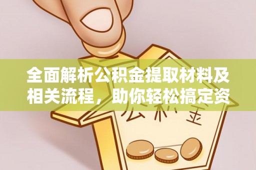 任城全面解析公积金提取材料及相关流程，助你轻松搞定资金提取
