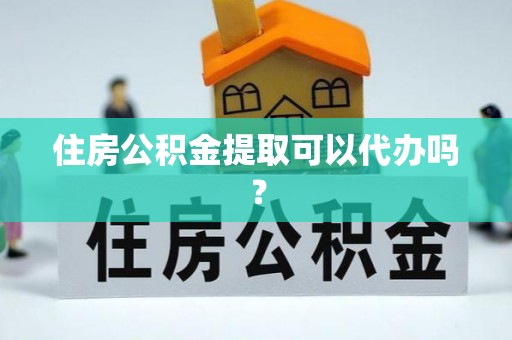任城住房公积金提取可以代办吗？